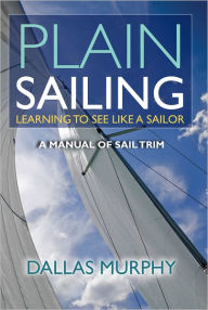 Title: Plain Sailing: The Sail-Trim Manual for New Sailors, Author: Dallas Murphy