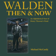 Title: Walden Then and Now: An Alphabetical Tour of Henry Thoreau's Pond, Author: Michael McCurdy