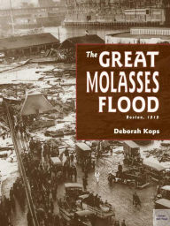 Title: The Great Molasses Flood: Boston, 1919, Author: Deborah Kops