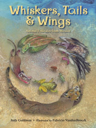 Title: Whiskers, Tails & Wings: Animal Folktales from Mexico, Author: Judy Goldman