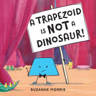 Title: A Trapezoid Is Not a Dinosaur!, Author: Suzanne Morris