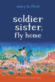 Title: Soldier Sister, Fly Home, Author: Nancy Bo Flood