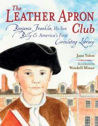 Title: The Leather Apron Club: Benjamin Franklin, His Son Billy & America's First Circulating Library, Author: Jane Yolen