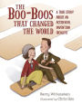 The Boo-Boos That Changed the World: A True Story About an Accidental Invention (Really!)