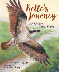 Title: Belle's Journey: An Osprey Takes Flight, Author: Rob Bierregaard