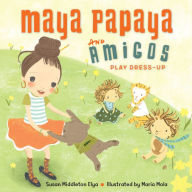 Title: Maya Papaya and Her Amigos Play Dress-Up, Author: Susan Middleton Elya