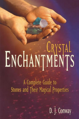 Crystal Enchantments A Complete Guide To Stones And Their Magical Properties By D J Conway Brian Ed Conway Paperback Barnes Noble