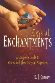 Title: Crystal Enchantments: A Complete Guide to Stones and Their Magical Properties, Author: D.J. Conway