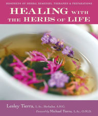 Title: Healing with the Herbs of Life: Hundreds of Herbal Remedies, Therapies, and Preparations, Author: Lesley Tierra