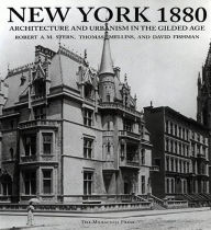 Title: New York 1880: Architecture and Urbanism in the Gilded Age, Author: Robert A.M. Stern