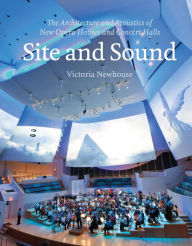 Title: Site and Sound: The Architecture and Acoustics of New Opera Houses and Concert Halls, Author: Victoria Newhouse