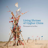 Title: Living Shrines of Uyghur China: Photographs by Lisa Ross, Author: Lisa Ross
