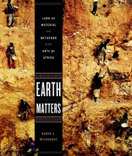 Title: Earth Matters: Land as Material and Metaphor in the Arts of Africa, Author: Karen E. Milbourne