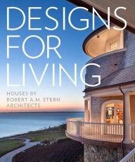 Title: Designs for Living: Houses by Robert A. M. Stern Architects, Author: Randy M. Correll