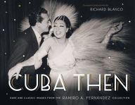 Title: Cuba Then: Rare and Classic Images from the Ramiro Fernandez Collection, Author: Ramiro Fernandez