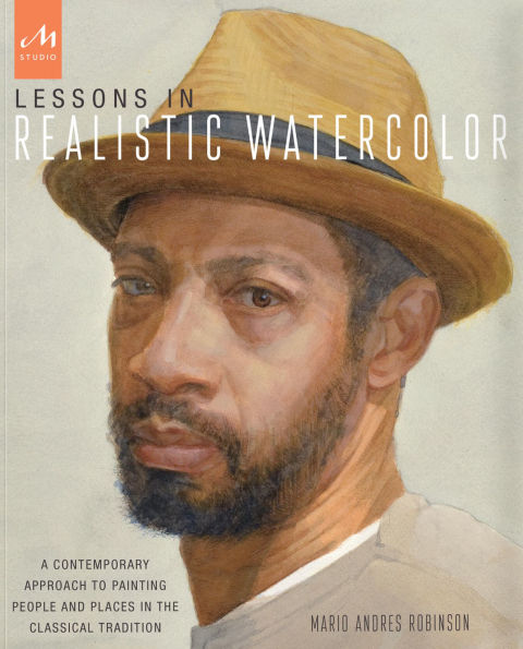 Lessons in Realistic Watercolor: A Contemporary Approach to Painting People and Places in the Classical Tradition