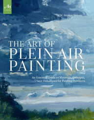 Title: The Art of Plein Air Painting: An Essential Guide to Materials, Concepts, and Techniques for Painting Outdoors, Author: M. Stephen Doherty