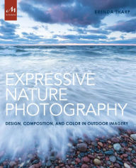 Title: Expressive Nature Photography: Design, Composition, and Color in Outdoor Imagery, Author: Brenda Tharp