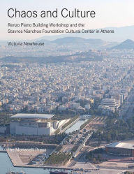 Title: Chaos and Culture: Renzo Piano Building Workshop and the Stavros Niarchos Foundation Cultural Center in Athens, Author: Victoria Newhouse