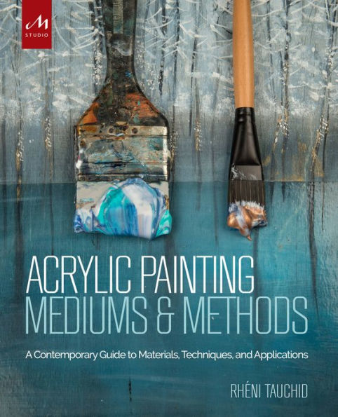 Acrylic Painting Mediums and Methods: A Contemporary Guide to Materials, Techniques, and Applications