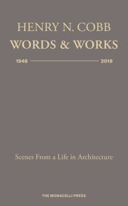 Henry N. Cobb: Words & Works 1948-2018: Scenes from a Life in Architecture