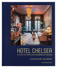Title: Hotel Chelsea: Living in the Last Bohemian Haven, Author: Colin Miller