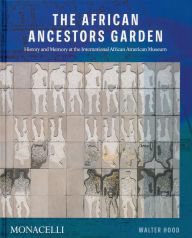 Title: The African Ancestors Garden: History and Memory at the International African American Museum, Author: Walter Hood