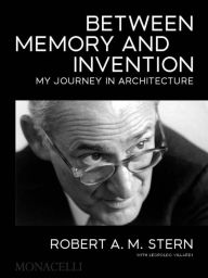 Title: Between Memory and Invention: My Journey in Architecture, Author: Robert A.M. Stern