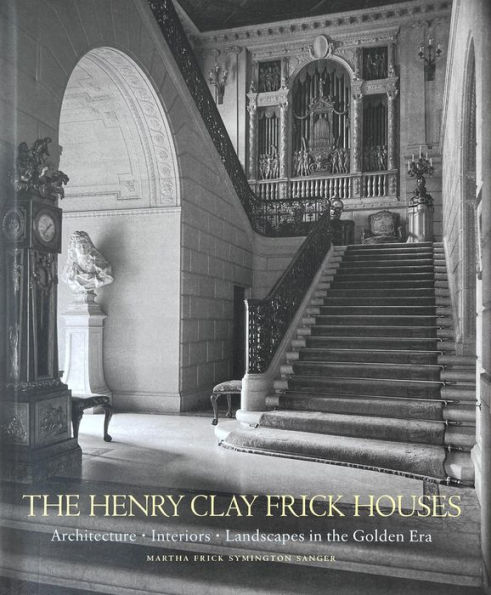 The Henry Clay Frick Houses: Architecture, Interiors, Landscapes in the Golden Era