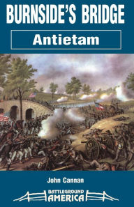 Title: Burnside's Bridge: Antietam, Author: John Cannan