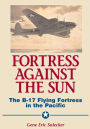 Fortress Against The Sun: The B-17 Flying Fortress In The Pacific