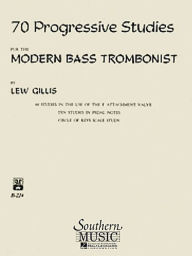 Title: 70 Progressive Studies for the Modern Trombone: Bass Trombone, Author: Lew Gillis
