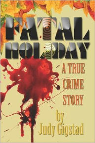 Title: Fatal Holiday: A True Crime Story, Author: Judy Gigstad