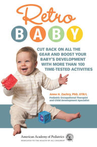 Title: Retro Baby: Cut Back on All the Gear and Boost Your Baby's Development With More Than 100 Time-tested Activities, Author: Anne H. Zachry