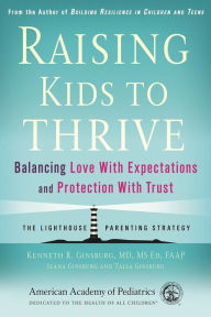 Title: Raising Kids to Thrive: Balancing Love With Expectations and Protection With Trust, Author: Kenneth R. Ginsburg