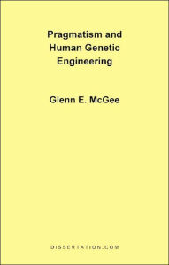 Title: Pragmatism and Human Genetic Engineering, Author: Glenn Edwards McGee