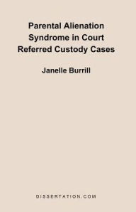 Title: Parental Alienation Syndrome in Court Referred Custody Cases, Author: Janelle Burrill