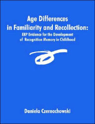 Title: Age Differences in Familiarity and Recollection: ERP Evidence for the Development of Recognition Memory in Childhood, Author: Daniela Czernochowski