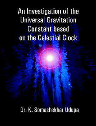 Title: An Investigation of the Universal Gravitation Constant based on the Celestial Clock, Author: K.  Somashekhar Udupa