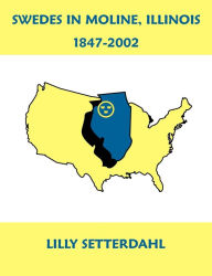 Title: Swedes in Moline, Illinois 1847-2002, Author: Lilly Setterdahl