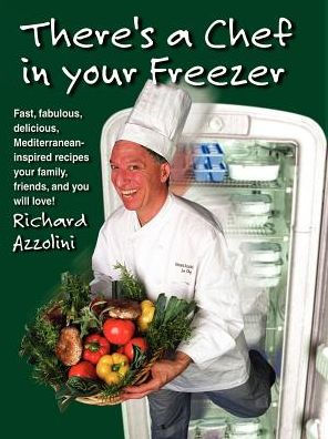 There's a Chef in Your Freezer: Fast, Fabulous, Delicious, Mediterranean-Inspired Recipes Your Family, Friends, and You Will Love