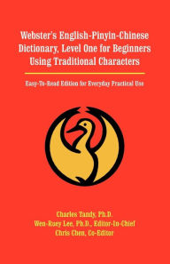 Title: Webster's English-Pinyin-Chinese Dictionary, Level One for Beginners Using Traditional Characters: Easy-To-Read Edition for Everyday Practical Use, Author: Charles Tandy