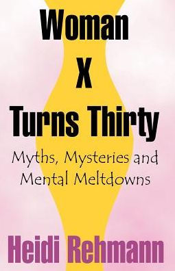 Woman X Turns Thirty: Myths, Mysteries and Mental Meltdowns