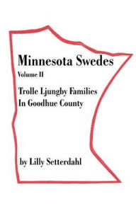 Title: Minnesota Swedes Volume II: Trolle Ljungby Families in Goodhue County, Author: Lilly Setterdahl