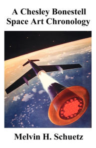 Title: A Chesley Bonestell Space Art Chronology, Author: Melvin H. Schuetz