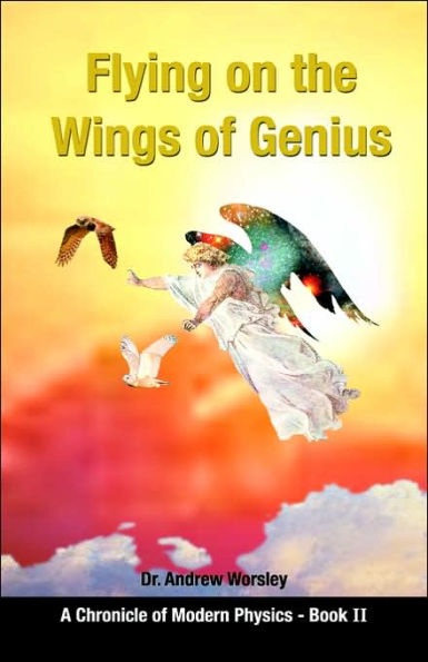 Flying on the Wings of Genius: A Chronicle of Modern Physics, Book 2