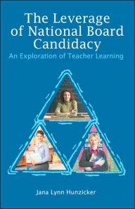 Title: The Leverage of National Board Candidacy: An Exploration of Teacher Learning, Author: Jana Lynn Hunzicker