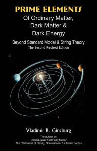 Title: Prime Elements of Ordinary Matter, Dark Matter & Dark Energy: Beyond Standard Model & String Theory, Author: Vladimir B. Ginzburg