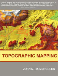 Title: Topographic Mapping: Covering the Wider Field of Geospatial Information Science & Technology (GIS&T), Author: John N. Hatzopoulos