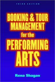 Title: Booking And Tour Management For The Performing Arts / Edition 3, Author: Rena Shagan
